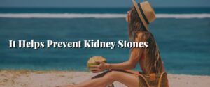 It Helps Prevent Kidney Stones