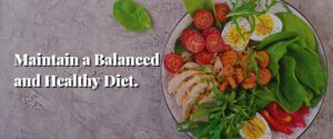 Maintain a Balanced and Healthy Diet.