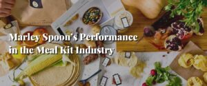 Marley Spoon’s Performance in the Meal Kit Industry