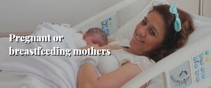 Pregnant or breastfeeding mothers