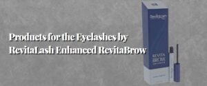 Products for the Eyelashes by RevitaLash Enhanced RevitaBrow