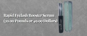 Rapid Eyelash Booster Serum (39.99 Pounds or 49.99 Dollars)