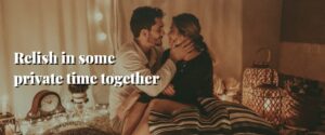 Relish in some private time together