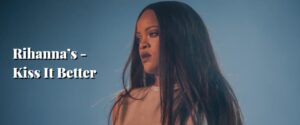 Rihanna’s -Kiss It Better