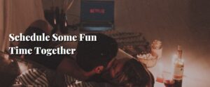 Schedule Some Fun Time Together