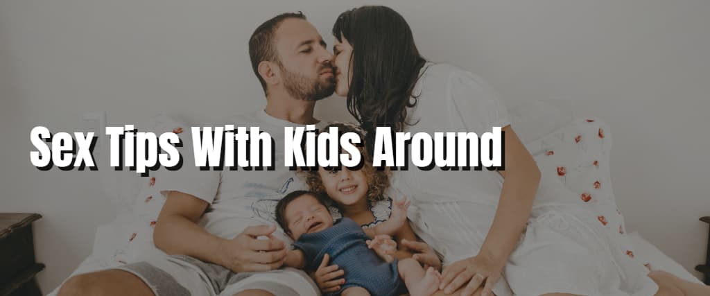 Sex Tips With Kids Around