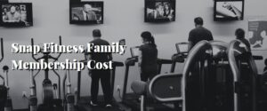 Snap Fitness Family Membership Cost