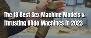 The 18 Best Sex Machine Models & Thrusting Dildo Machines in 2023
