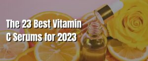 The 23 Best Vitamin C Serums for 2023