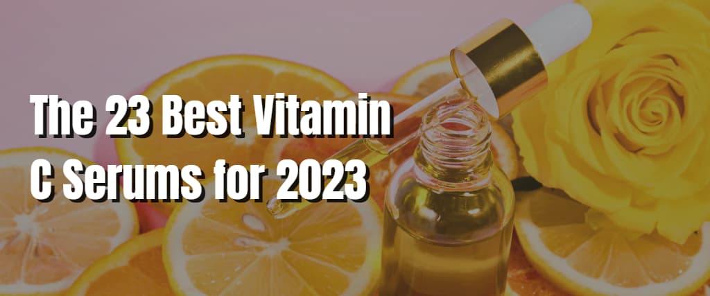 The 23 Best Vitamin C Serums for 2023