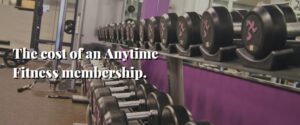 The cost of an Anytime Fitness membership.