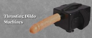 Thrusting Dildo Machines