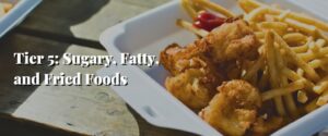 Tier 5 Sugary, Fatty, and Fried Foods