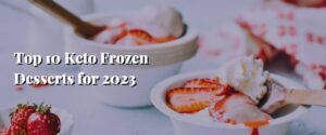 Top 10 Keto Frozen Desserts for 2023