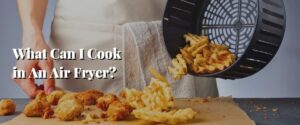 What Can I Cook in An Air Fryer