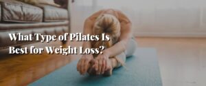 What Type of Pilates Is Best for Weight Loss