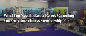 What You Need to Know Before Canceling Your Anytime Fitness Membership