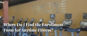 Where Do I Find the Enrollment Form for Anytime Fitness