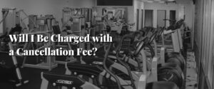 Will I Be Charged with a Cancellation Fee