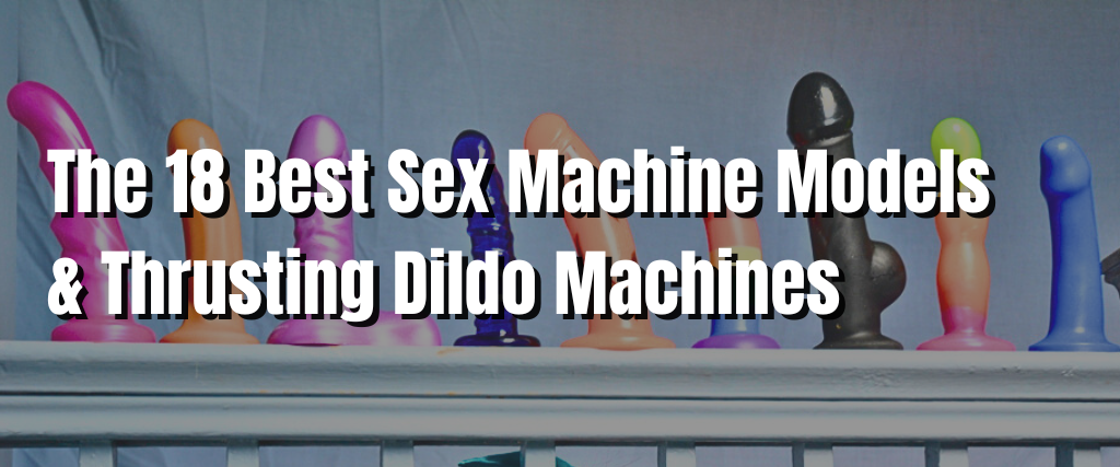 The 18 Best Sex Machine Models & Thrusting Dildo Machines