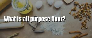 What is all purpose flour